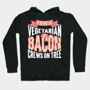 I'd Be A Vegetarian If Bacon Crews On Tree Hoodie